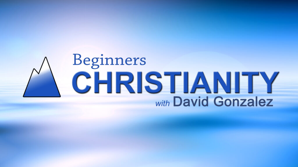Beginners Christianity – DAVID GONZALEZ MINISTRIES
